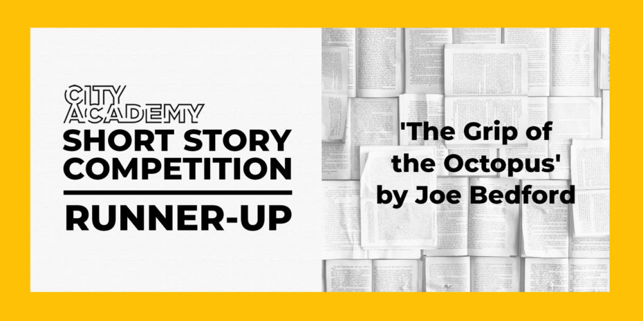 The Grip of the Octopus by Joe Bedford -| Runner-up, Short Story Competition